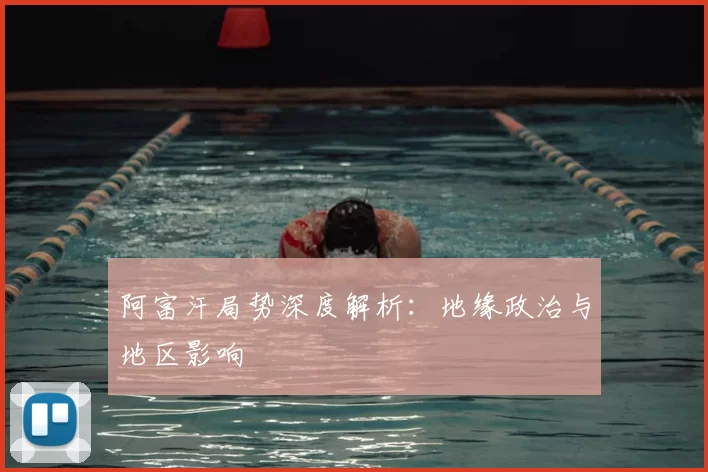 阿富汗局势深度解析:地缘政治与地区影响