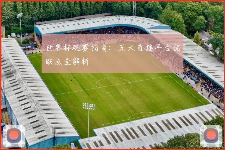 世界杯观赛指南：五大直播平台优缺点全解析