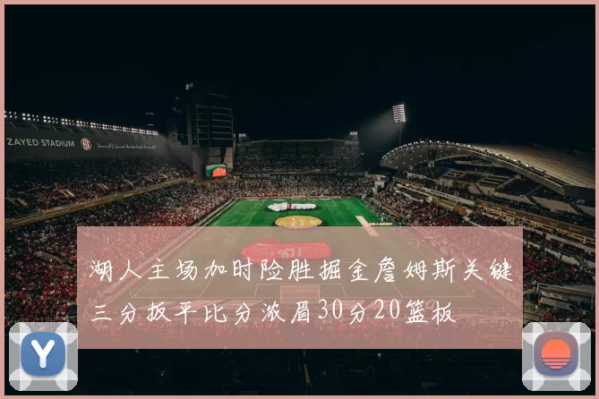 湖人主场加时险胜掘金詹姆斯关键三分扳平比分浓眉30分20篮板