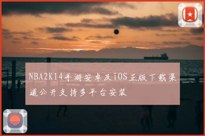 NBA2K14手游安卓及iOS正版下载渠道公开支持多平台安装