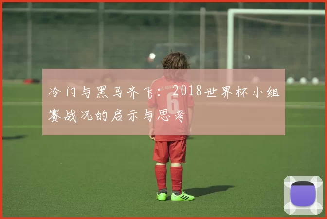 冷门与黑马齐飞：2018世界杯小组赛战况的启示与思考