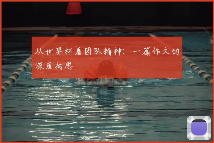 从世界杯看团队精神：一篇作文的深度构思