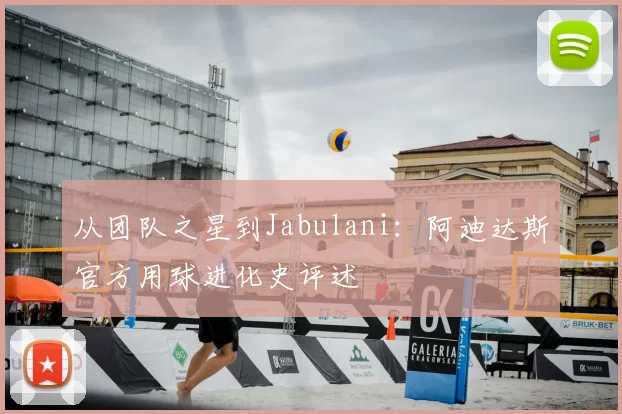 从团队之星到Jabulani:阿迪达斯官方用球进化史评述