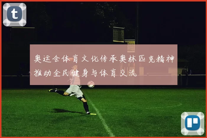 奥运会体育文化传承奥林匹克精神推动全民健身与体育交流