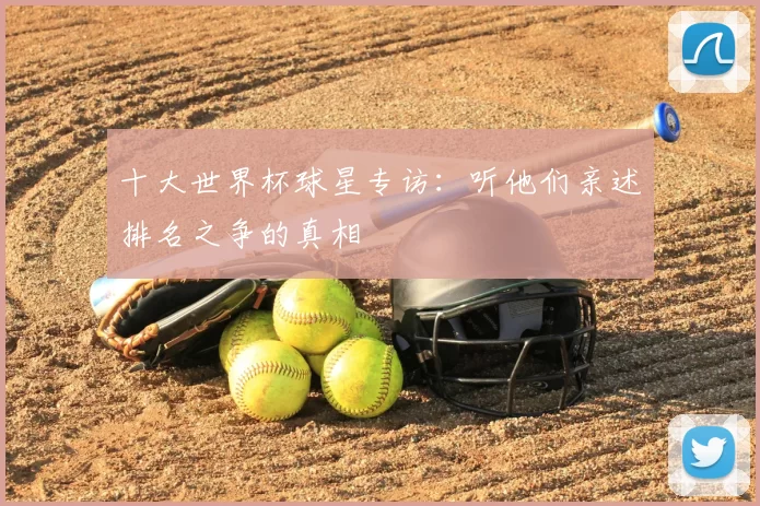 十大世界杯球星专访：听他们亲述排名之争的真相