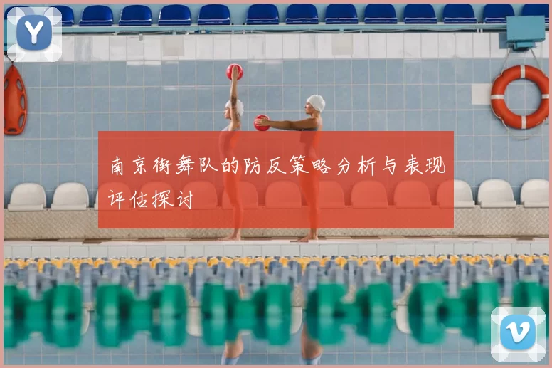 南京街舞队的防反策略分析与表现评估探讨