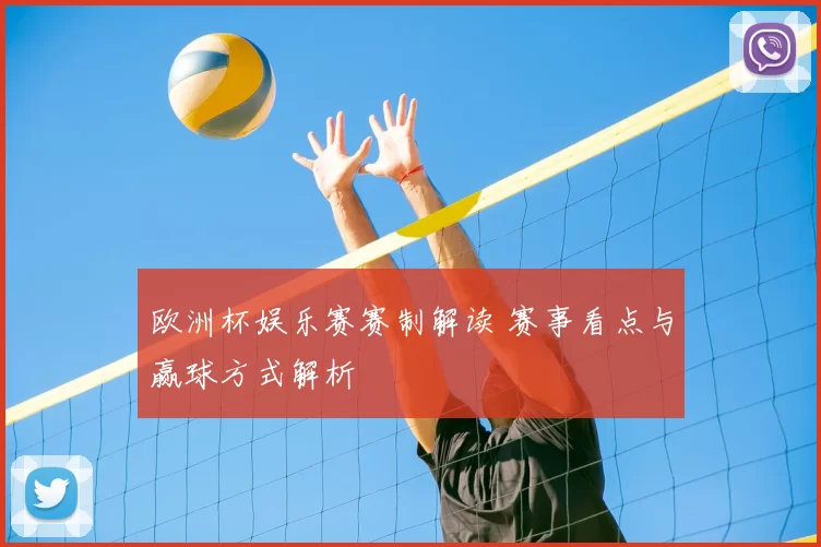 欧洲杯娱乐赛赛制解读 赛事看点与赢球方式解析