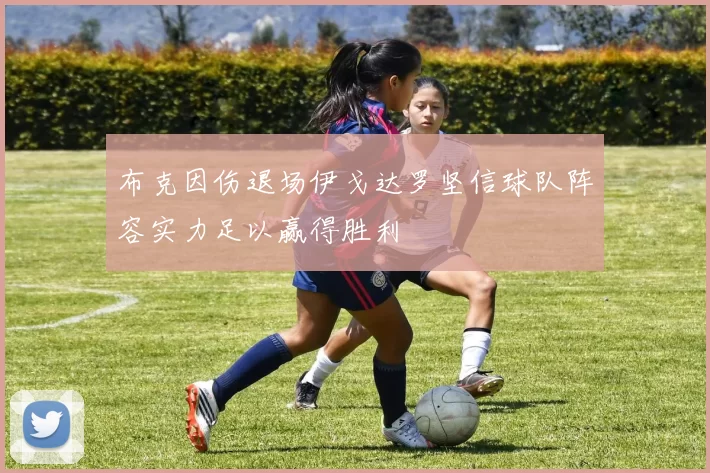 布克因伤退场伊戈达罗坚信球队阵容实力足以赢得胜利