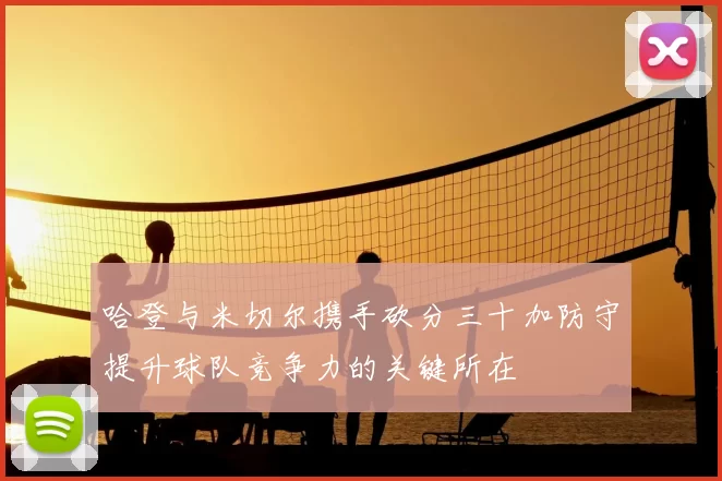 哈登与米切尔携手砍分三十加防守提升球队竞争力的关键所在